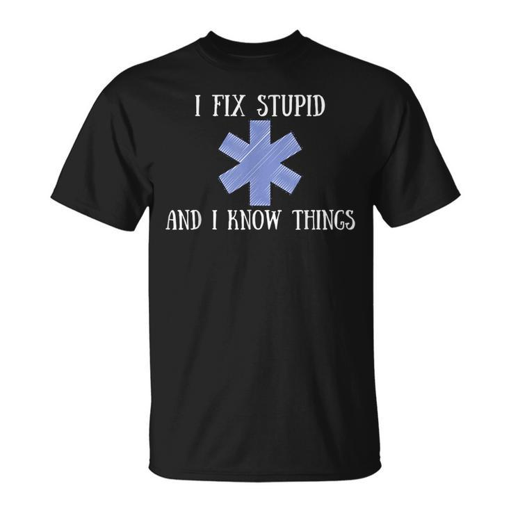 I Fix Stupid And I Know Things Funny Ems Emt Ambulance Gift  Unisex T-Shirt