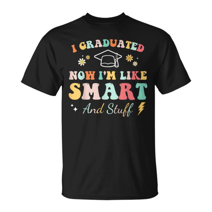 I Graduated Now Im Like Smart And Stuff Graduation  Unisex T-Shirt