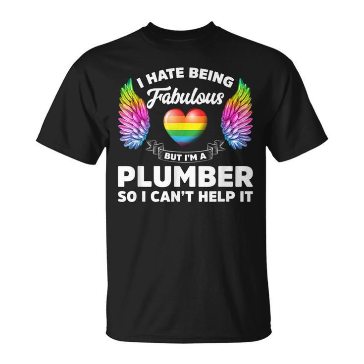 I Hate Being Fabulous But Im A Plumber Gay Pride  Unisex T-Shirt