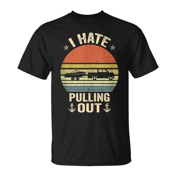 I Hate Pulling Out Retro Boating Boat Captain Funny Saying Boating Funny Gifts Unisex T-Shirt