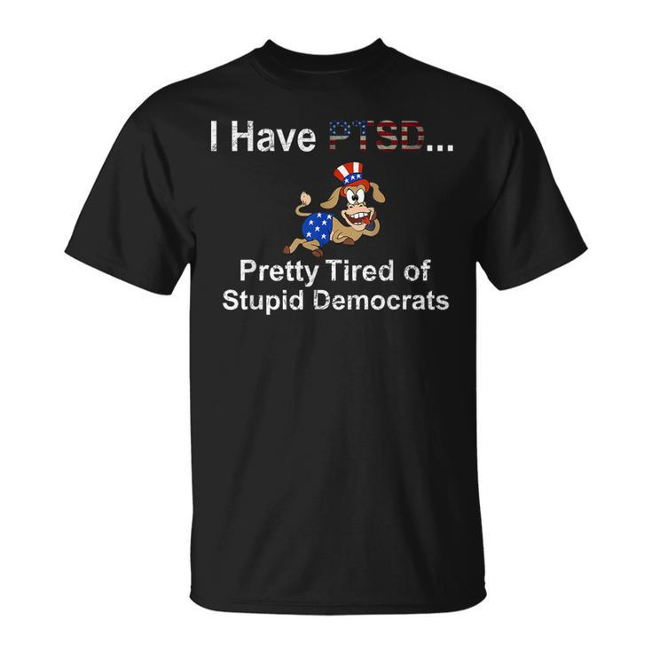 I Have Ptsd Pretty Tired Of Stupid Democrats Funny Unisex T-Shirt