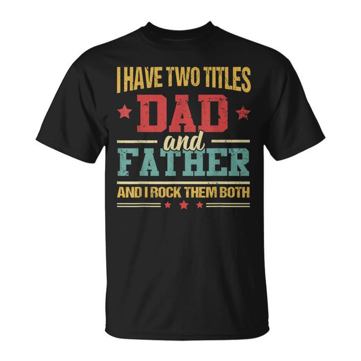 I Have Two Titles Dad And Father Fathers Day  Gifts Unisex T-Shirt