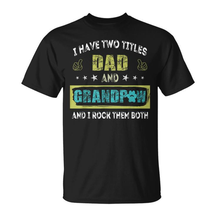I Have Two Titles Dad And Grandp Funny  Gift Grandpa Unisex T-Shirt