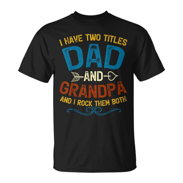 I Have Two Titles Dad And Grandpa Fathers Day Vintage Funny  Unisex T-Shirt