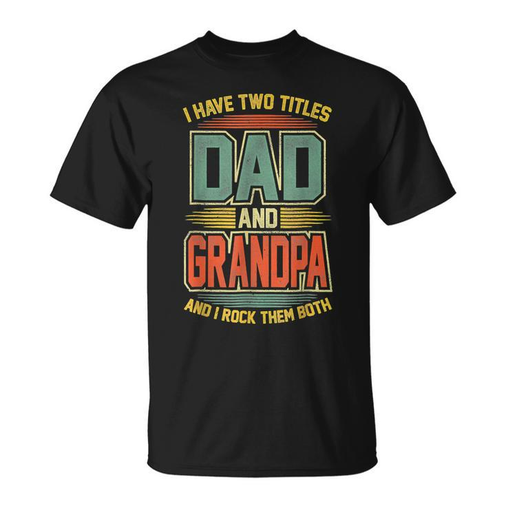 I Have Two Titles Dad And Grandpa Funny Vintage Fathers Day  Unisex T-Shirt