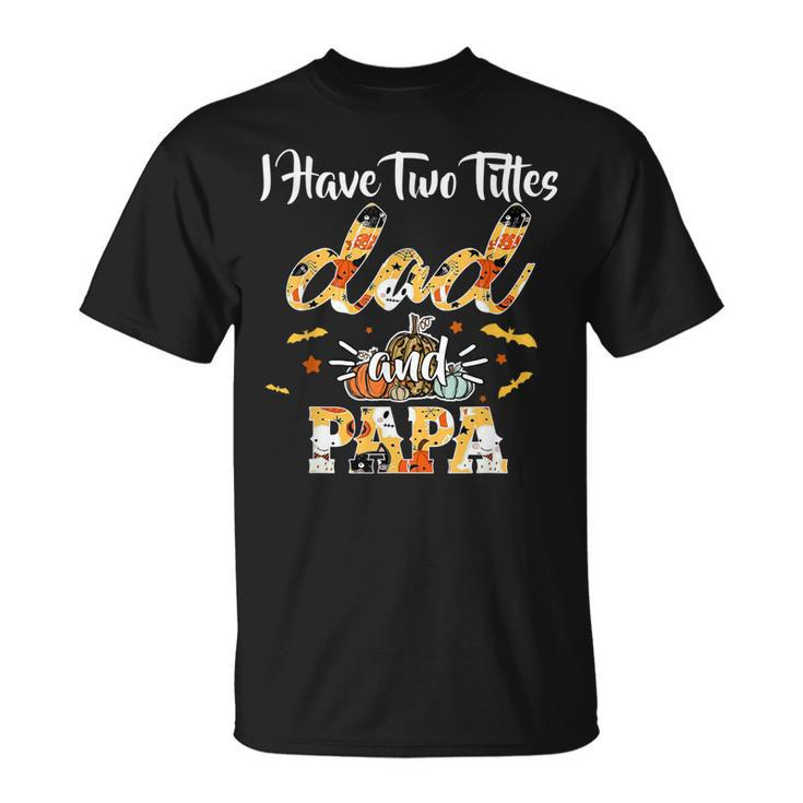 I Have Two Titles Dad And Papa Halloween Day Gift  Unisex T-Shirt