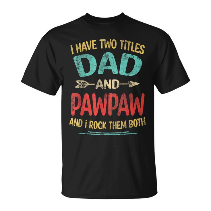 I Have Two Titles Dad And Pawpaw Fathers Day Grandpa Gift  Unisex T-Shirt