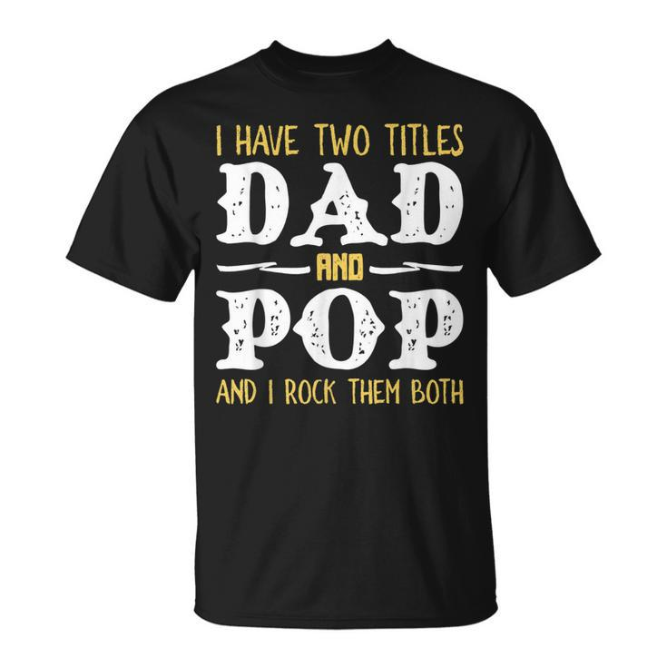I Have Two Titles Dad And Pop And I Rock Them Both Unisex T-Shirt