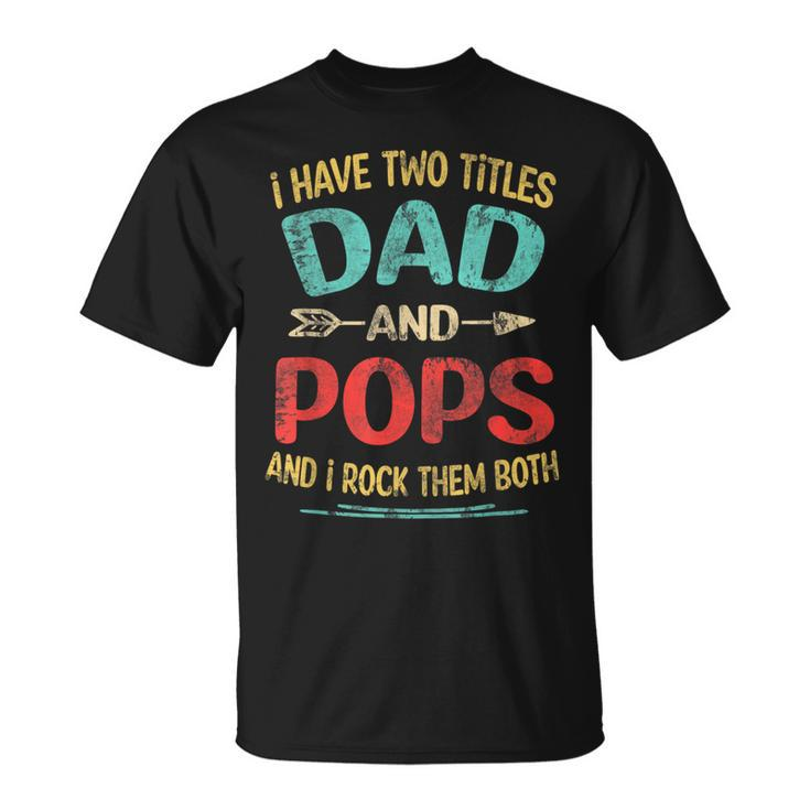 I Have Two Titles Dad And Pops Fathers Day Grandpa Gift  Unisex T-Shirt