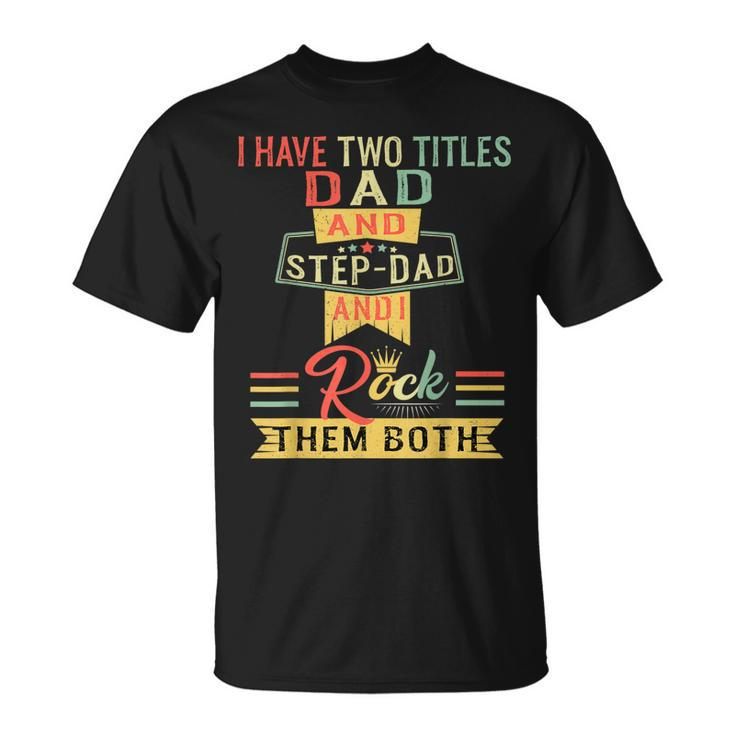 I Have Two Titles Dad And Stepdad Vintage Fathers Day Unisex T-Shirt