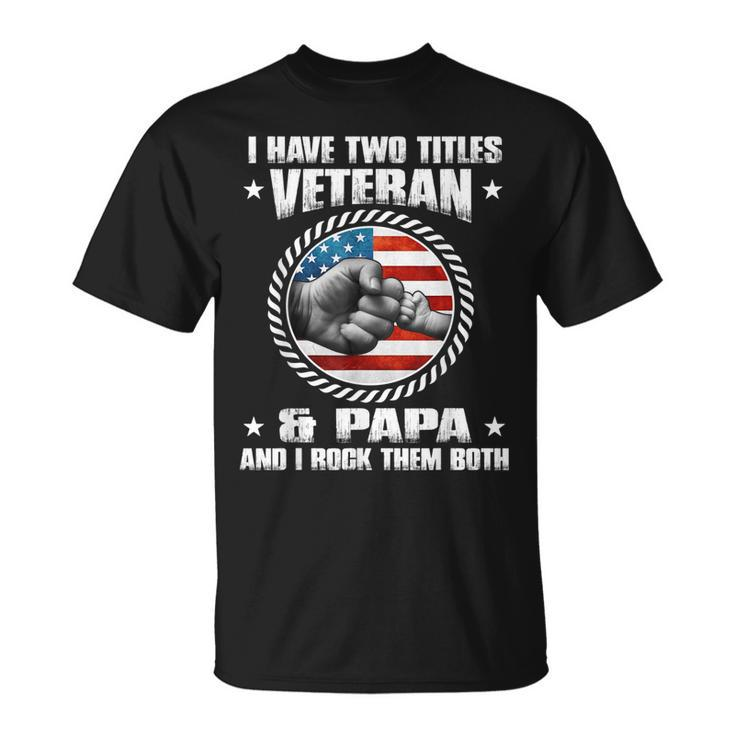 I Have Two Titles Veteran And Papa Fathers Day  Gift For Mens Unisex T-Shirt