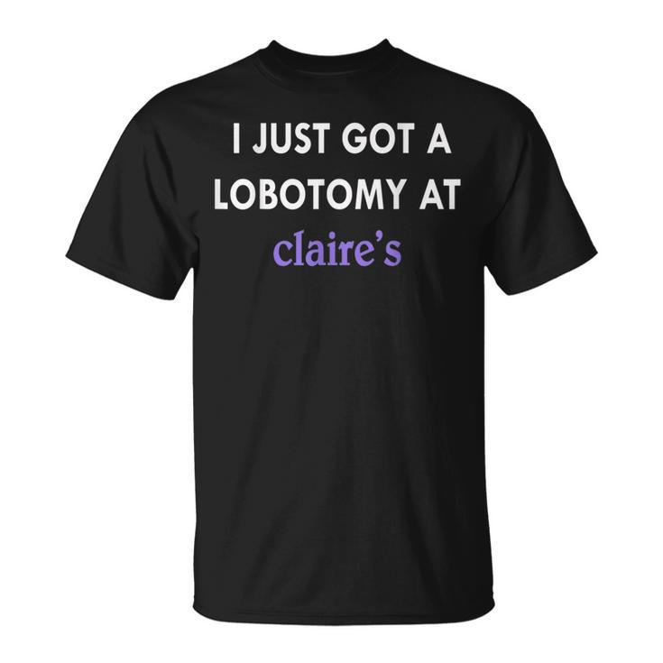 I Just Got A Lobotomy At Funny Quote  Unisex T-Shirt