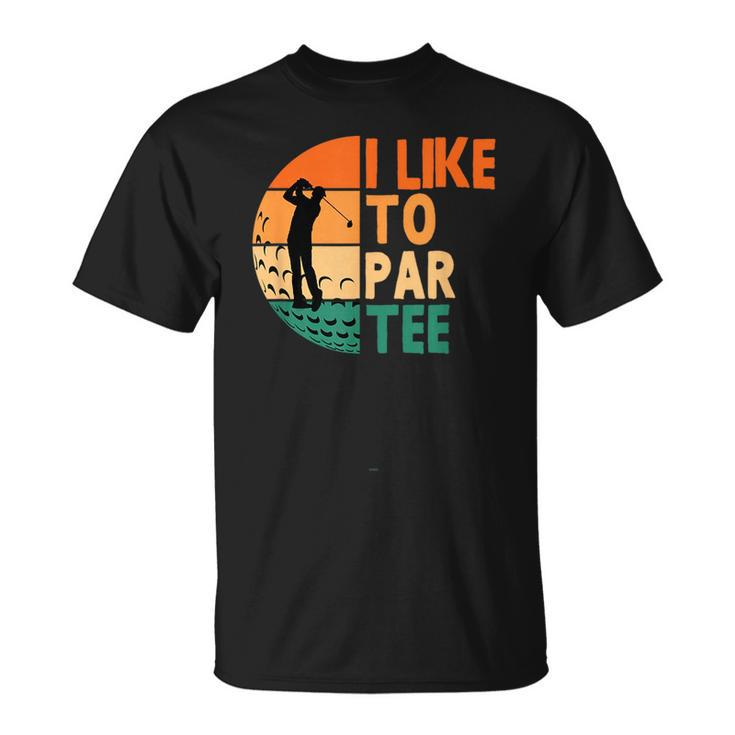 I Like To Par Golf Golfing Golfer Funny Player Unisex T-Shirt