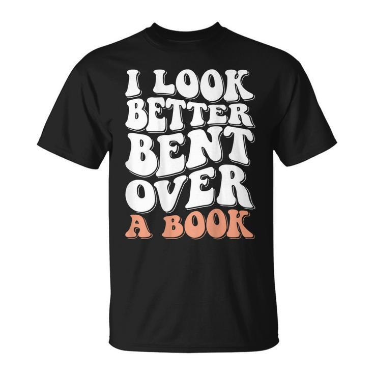 I Look Better Bent Over A Book  Unisex T-Shirt