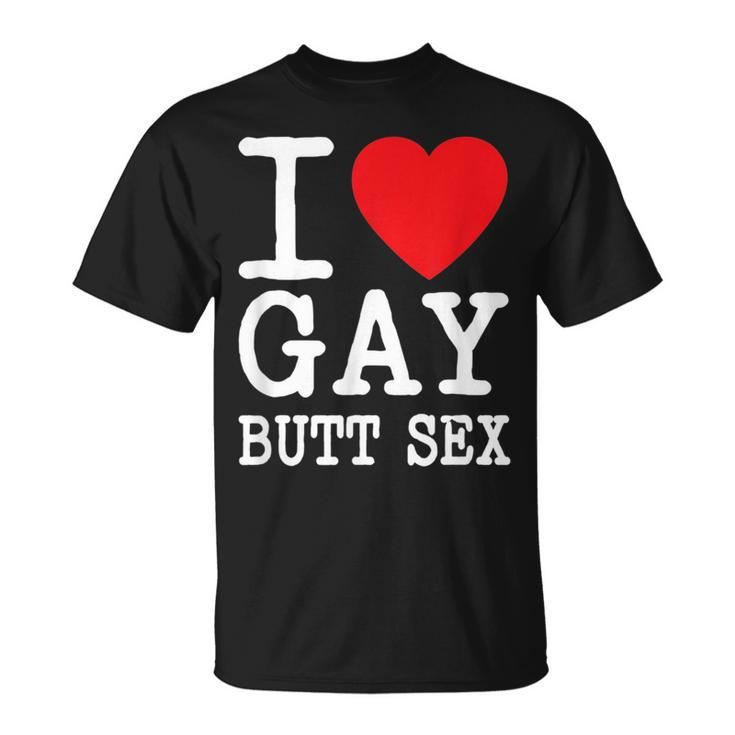 I Love Gay Butt Sex A Funny Dirty Adult Homosexual Red Heart  Unisex T-Shirt