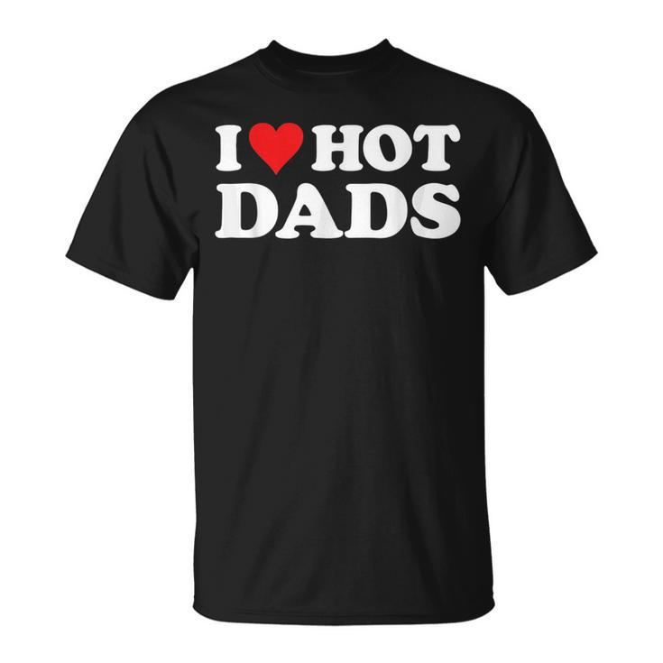 I Love Hot Dads  Funny Red Heart Love Dads Unisex T-Shirt