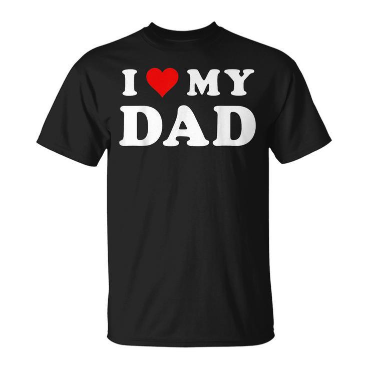 I Love My Dad Red Heart Family Matching Love Fathers Day  Unisex T-Shirt