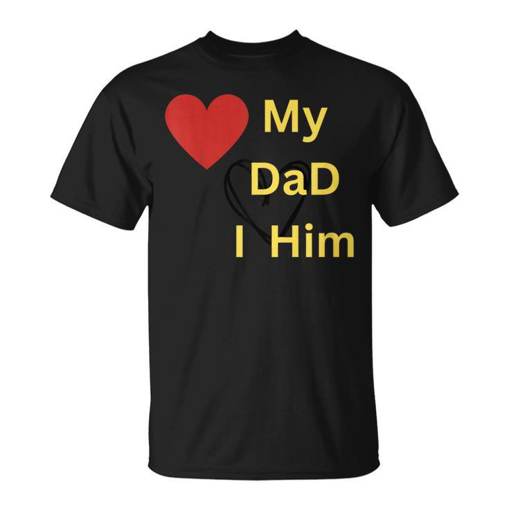 I Love My Dad T  Unisex T-Shirt