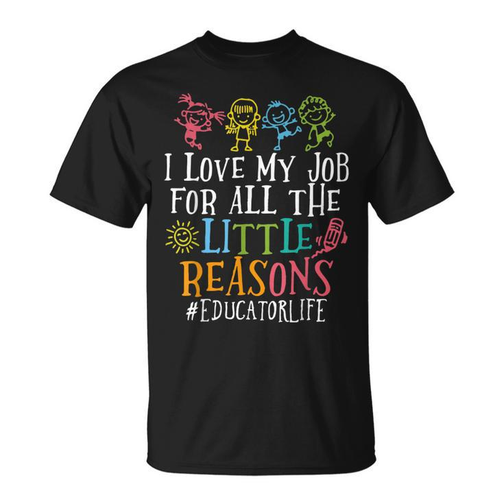 I Love My Job For All The Little Reasons Educator Life  Unisex T-Shirt
