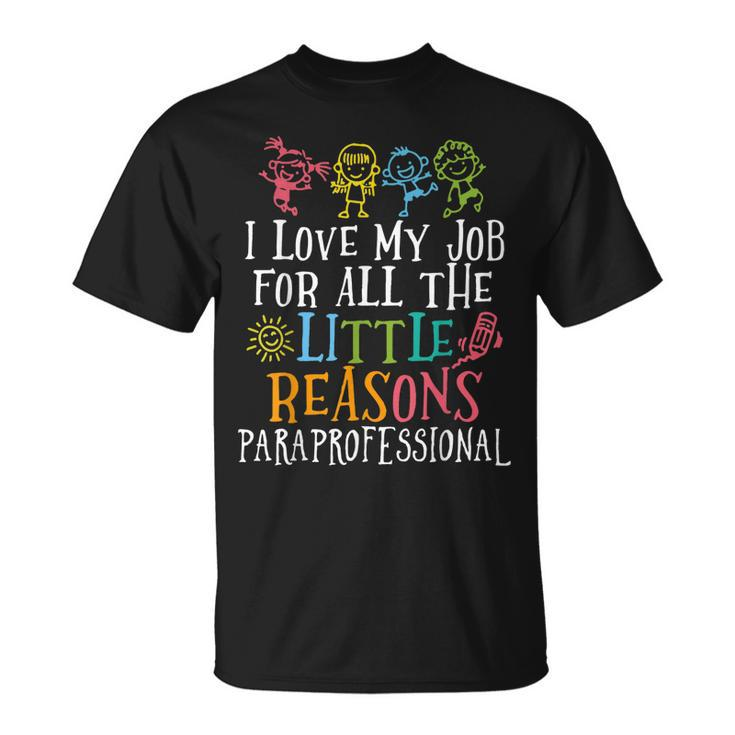 I Love My Job For All The Little Reasons Paraprofessional  Unisex T-Shirt