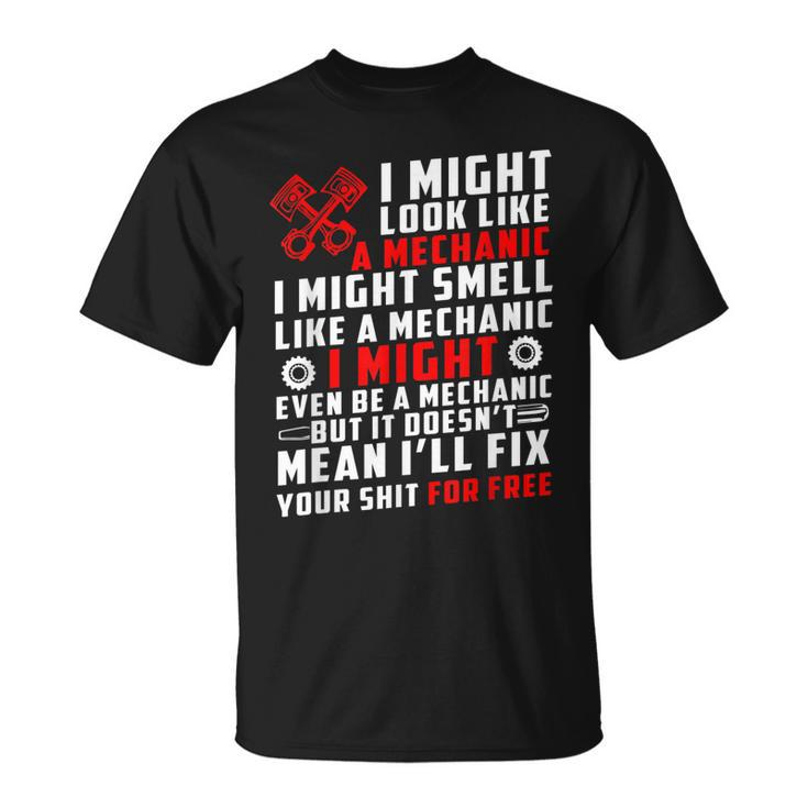 I Might Look Like Mechanic Not Mean Ill Fix Your Shit Free  Unisex T-Shirt