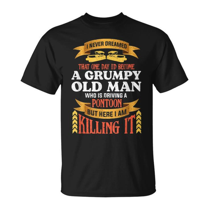 I Never Dreamed Id Become A Grumpy Old Man Driving Pontoon  Unisex T-Shirt