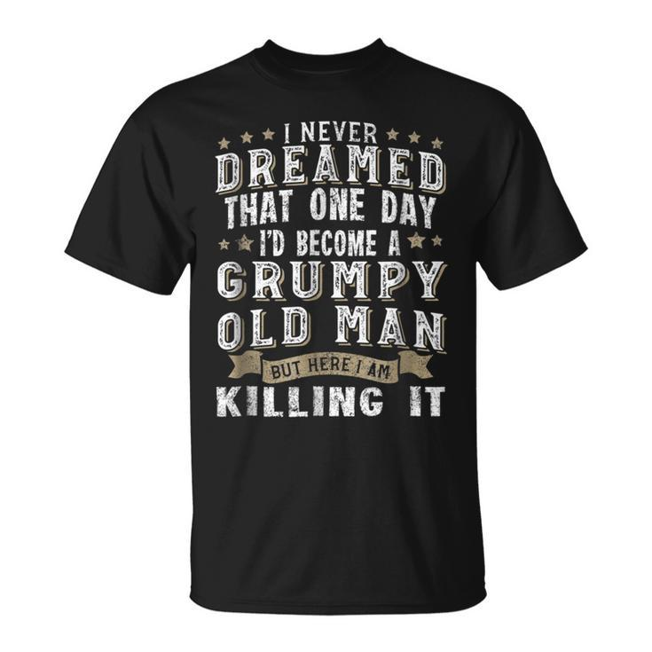 I Never Dreamed That One Day Grumpy Old Man  Unisex T-Shirt