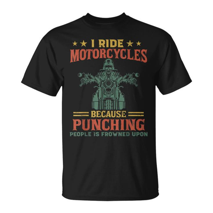 I Ride Motorcycles Because Punching People Is Frowned Upon Unisex T-Shirt