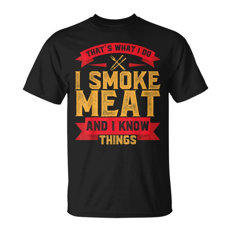 I Smoke Meat Bbq Smoker Pitmaster And I Know Things Gift  Unisex T-Shirt