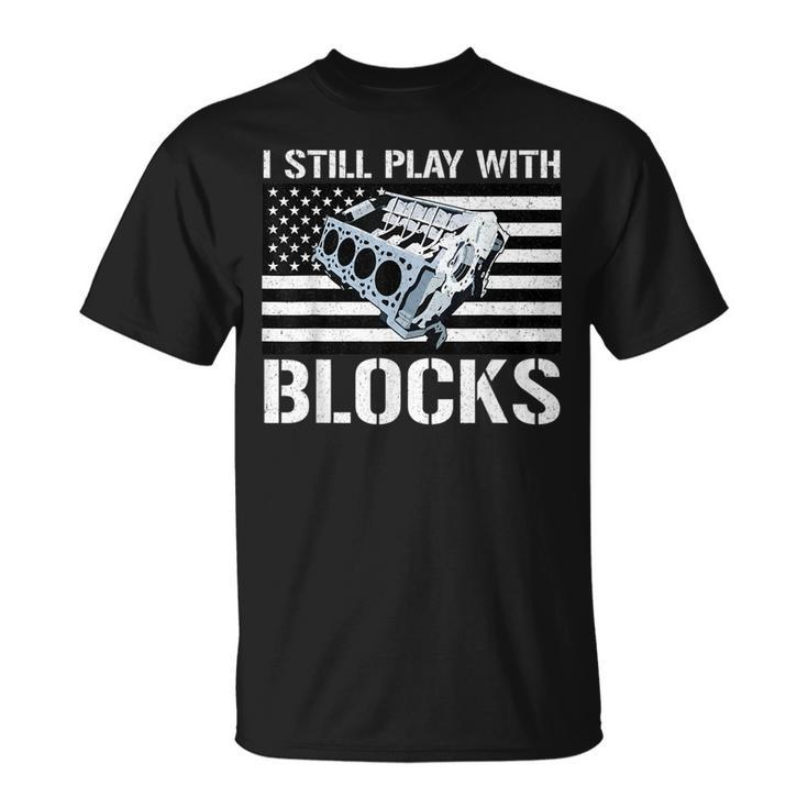 I Still Play With Blocks American Flag Car Auto Mechanic Gift For Mens Unisex T-Shirt