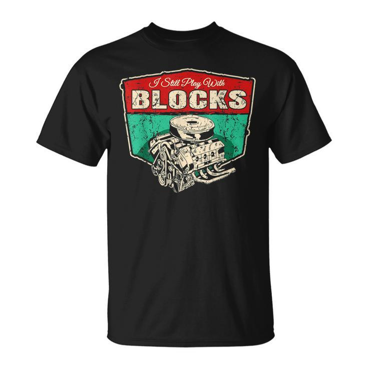 I Still Play With Blocks Car Engine Blocks Racing Mechanics Racing Funny Gifts Unisex T-Shirt