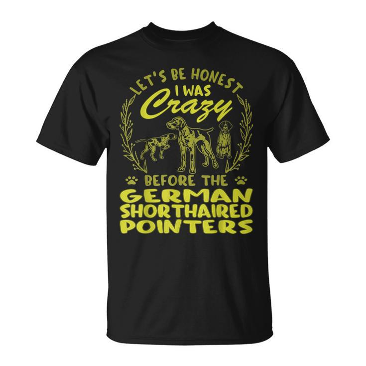 I Was Crazy Before German Shorthaired Pointers  Unisex T-Shirt