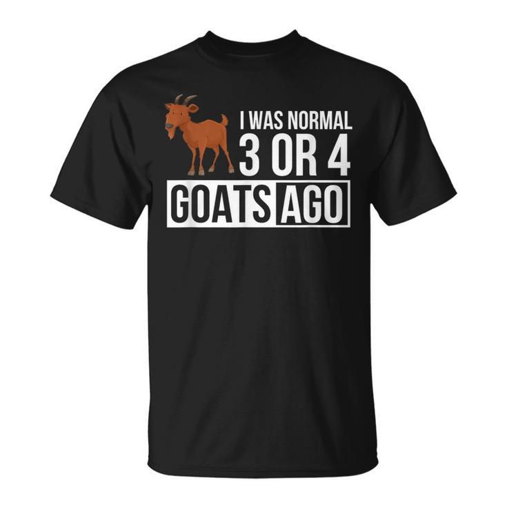 I Was Normal 3 Or 4 Goats Ago Funny Goat Owner Gifts For Goat Lovers Funny Gifts Unisex T-Shirt