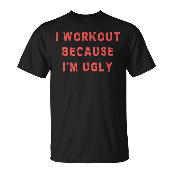 I Workout Because Im Ugly Funny Weightlifting Gym Fitness Unisex T-Shirt