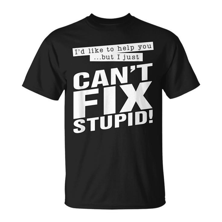 Id Like To Help You But I Just Cant Fix Stupid Funny  Unisex T-Shirt