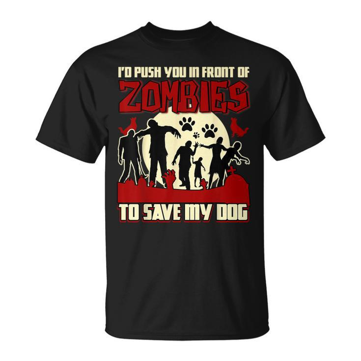 I'd Push You In Front Of Zombies To Save My Dog T T-Shirt