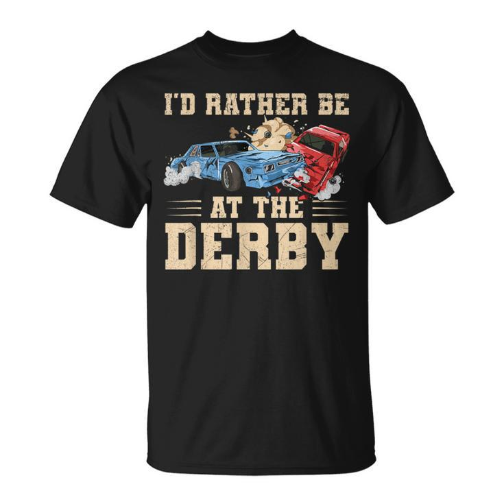 I'd Rather Be At The Derby Quote For A Demo Derby Racer T-Shirt