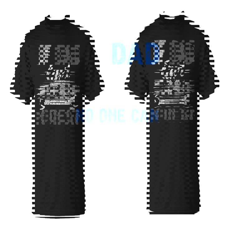 If Dad Cant Fix It No One Can Funny Fathers Day Dad Grandpa Unisex T-Shirt