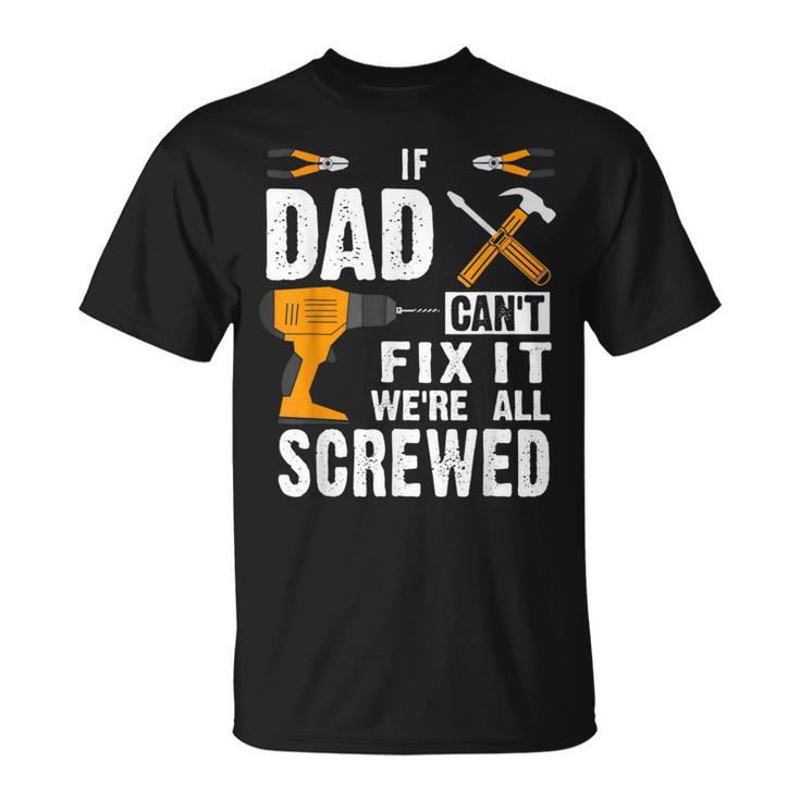 If Dad Cant Fix It Were All Screwed Unisex T-Shirt