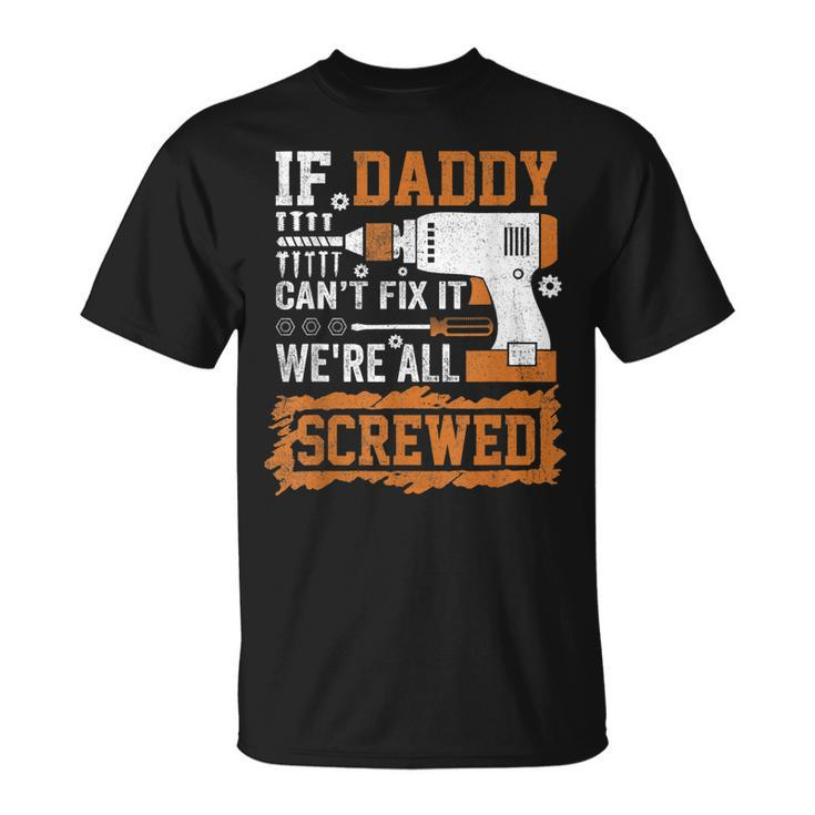 If Daddy Cant Fix It Were All Screwed Fathers Day  Unisex T-Shirt