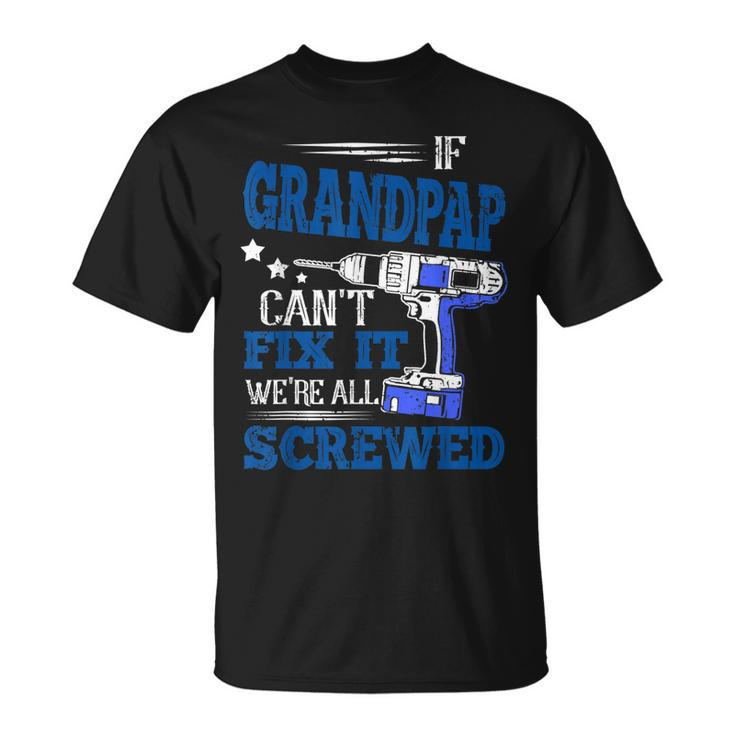 If Grandpap Cant Fix It Then Were Screwed Dad  Gifts Unisex T-Shirt