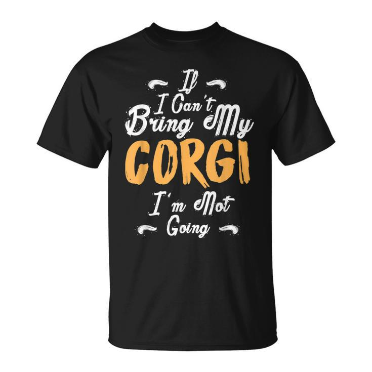 If I Cant Bring My Corgi Im Not Going Funny Love  Unisex T-Shirt