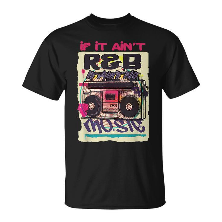 If It Aint R&B It Aint No Music 80S 90S Oldschool Graffiti  Unisex T-Shirt
