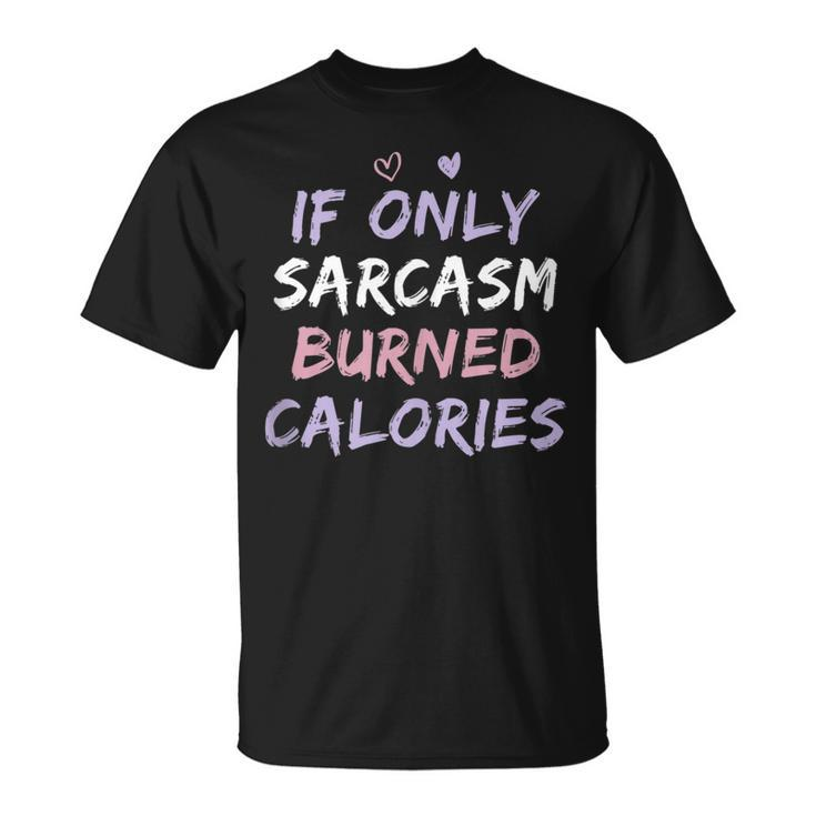 If Only Sarcasm Burned Calories Funny Colored Cute Gym Gift  Unisex T-Shirt