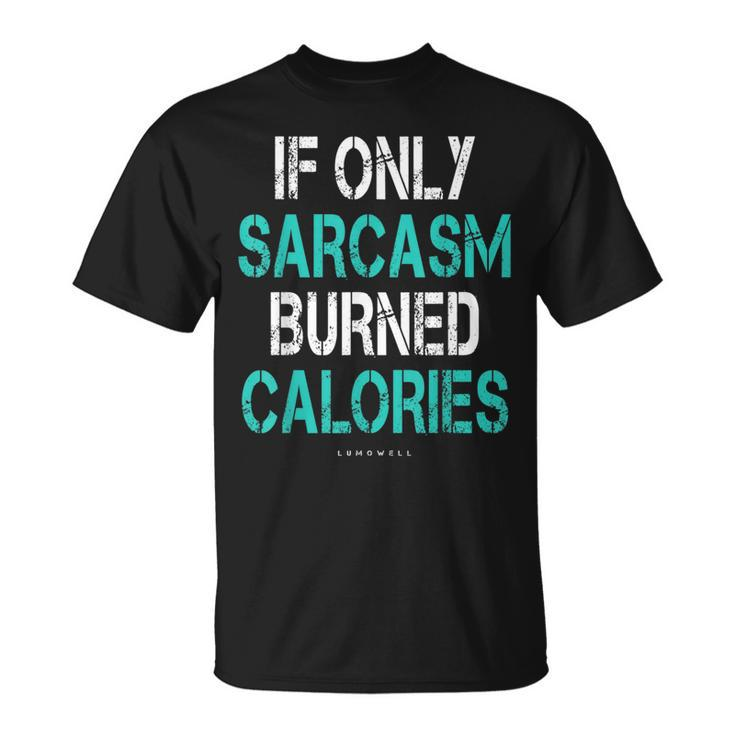 If Only Sarcasm Burned Calories  - Funny Gym  Unisex T-Shirt