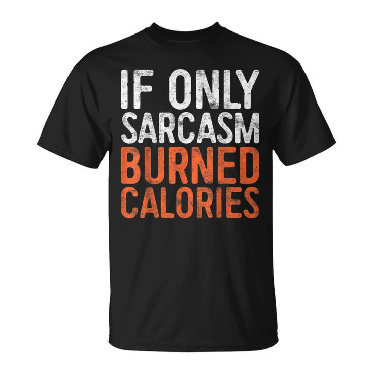 If Only Sarcasm Burned Calories  Workout Gift   Unisex T-Shirt