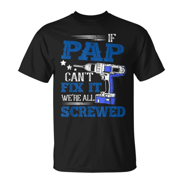 If Pap Cant Fix It Then Were Screwed Dad  Gifts  Unisex T-Shirt