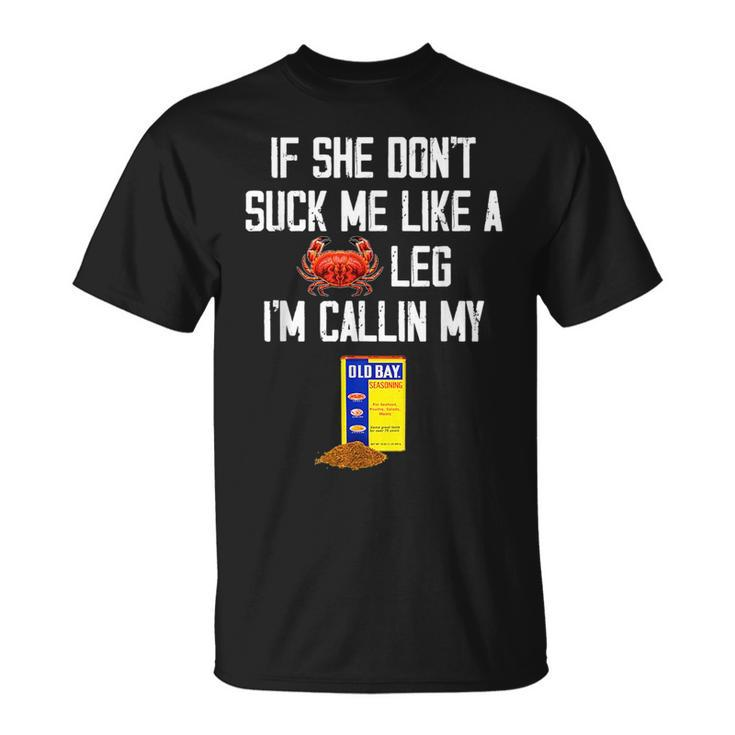 If She Dont Suck Me Like A Crab Leg Im Calling My Unisex T-Shirt