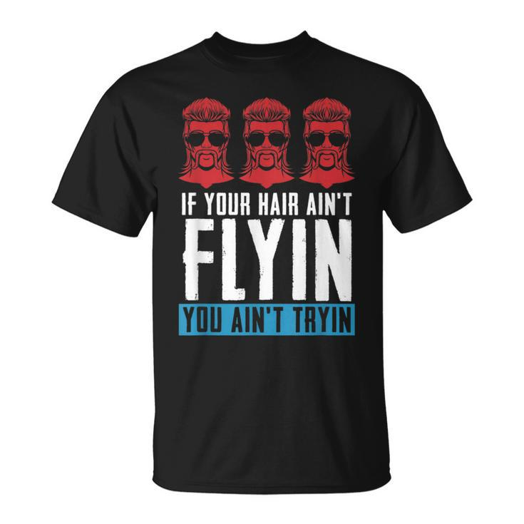 If Your Hair Aint Flying You Aint Tryin - Mullet Pride  Unisex T-Shirt