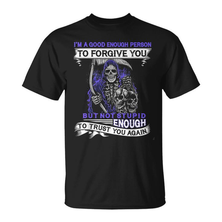 Im A Good Enough Person To Forgive You But Not Stupid Unisex T-Shirt